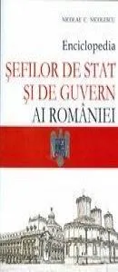 Enciclopedia sefilor de stat si de guvern ai Romaniei de Nicolae C. Nicolescu