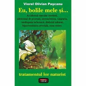 Eu bolile mele si... tratamentul lor naturist de Viorel Olivian Pascanu