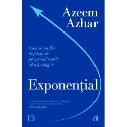 Exponential. Cum sa nu fim depasiti de progresul rapid al tehnologiei de Azeem Azhar