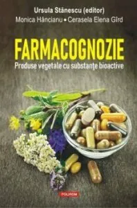 Farmacognozie. Produse vegetale cu substante bioactive de Cerasela Elena Gird