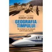 Geografia timpului. De ce timpul nu se masoara la fel in toate culturile de Robert Levine