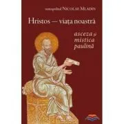 Hristos, viata noastra. Asceza si mistica paulina de Nicolae Mladin