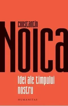 Idei ale timpului nostru de Constantin Noica
