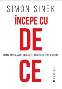 Incepe cu de ce. Cum ne inspira marii lideri astfel incat sa trecem la actiune