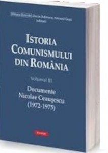Istoria comunismului din Romania Volumul III: Documente. Nicolae Ceausescu (1972-1975)