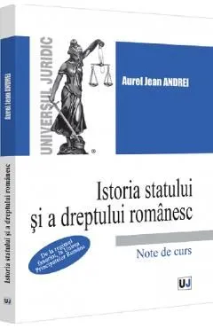Istoria statului si a dreptului romanesc. Note de curs de Aurel Jean Andrei