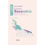 Iubim Basarabia. Articole jurnalistice. Editoriale. Predici. Evocari. Volumul 1