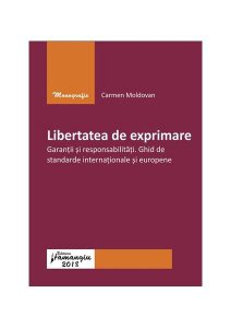 Libertatea de exprimare. Garanții și responsabilități. Ghid de standarde internaționale și europene