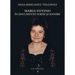 Maria Fotino in documente scrise si sonore de Oana Radulescu-Velcovici
