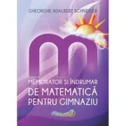 Memorator si indrumar de matematica pentru gimnaziu de Gheorghe Adalbert Schneider