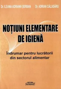 Notiuni elementare de igiena. Indrumar pentru lucratorii din sectorul alimentar de Dr. Ileana Adriana Serban