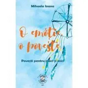 O emotie, o poveste. Povesti pentru mari si mici de Mihaela Ioana