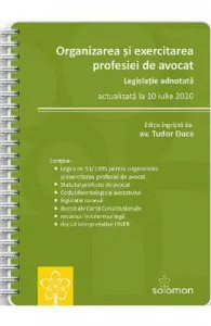 Organizarea si exercitarea profesiei de avocat. Legislatie adnotata. Act.10 iulie 2020 de Tudor Duca