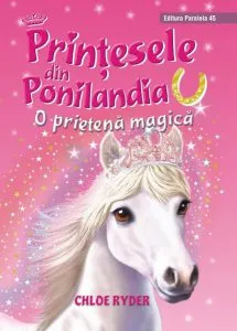 Printesele din Ponilandia. O prietena magica (editie cartonata) de Chloe Ryder