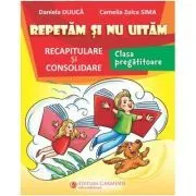 Repetam si nu uitam. Recapitulare si consolidare. Clasa pregatitoare de Daniela Dulica