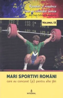 Romani si romance vol.9: Mari sportivi romani de Dan-Silviu Boerescu