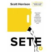 Sete. O poveste despre mantuire, compasiune si misiunea de a furniza apa curata lumii de Scott Harrison