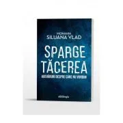 Sparge tacerea. Adevaruri despre care nu vorbim de Siluana Vlad