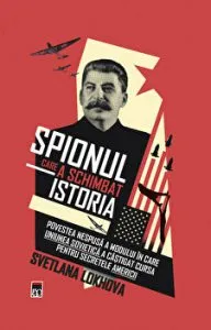 Spionul care a schimbat istoria. Povestea nespusa a modului in care Uniunea Sovietica a castigat cursa pentru secretele Americii de Svetlana Lokhova