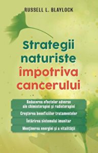 Strategii naturiste impotriva cancerului. Reducerea efectelor adverse ale chimioterapiei si radioterapiei. Cresterea beneficiilor tratamentelor. Intarirea sistemului imunitar. Mentinerea energiei si a vitalitatii.