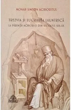 Trezvia si lucrarea launtrica la parintii aghioriti din sec. XIX-XX de Simeon Aghioritul
