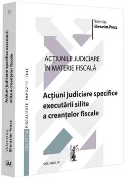 Acțiuni judiciare specifice executării silite a creanțelor fiscale (Vol. 3) de Valentina Gherasim-Proca