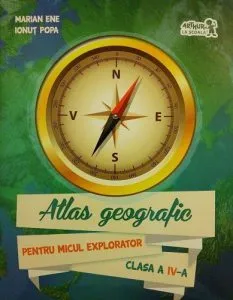 Atlas geografic pentru micul explorator. Clasa a IV-a de Ionut Popa