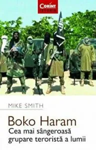 Boko Haram. Cea mai sangeroasa grupare terorista a lumii de Mike Smith