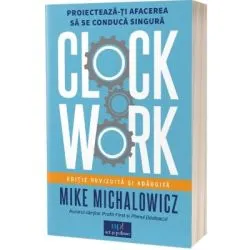 Clockwork:. Proiecteaza-ti afacerea sa se conducă singura de Mike Michalowicz