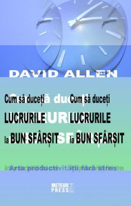 Cum sa duceti lucrurile la bun sfarsit. Arta productivitatii fara stres