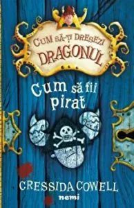Cum sa-ti dresezi dragonul. Cum sa fii pirat de Cressida Cowell