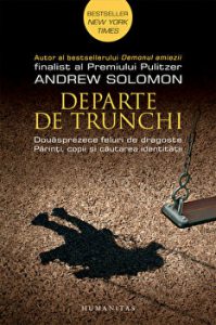 Departe de trunchi. Douasprezece feluri de dragoste. Parinti, copii si cautarea identitatii