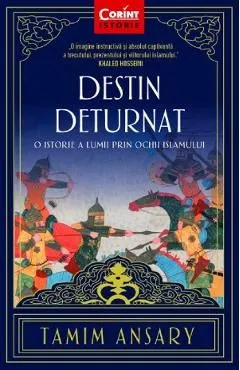 Destin deturnat. O istorie a lumii prin ochii Islamului de Tamim Ansary