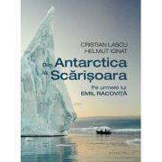Din Antarctica la Scarisoara. Pe urmele lui Emil Racovita