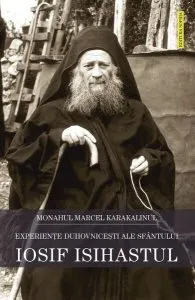 Experienţele duhovniceşti ale Cuviosului Iosif Isihastul de Monahul Marcel Karakalinul