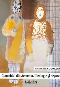 Genocidul din Armenia. Ideologie si negare de Alexandra Cotofana