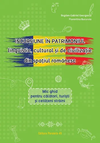 Incursiune în patrimoniul lingvistic, cultural și de civilizație din spațiul românesc. Mic ghid pentru călători, turiști și cetățeni străi de Bogdan-Gabriel Georgescu