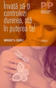 Invata sa-ti controlezi durerea. Sta in puterea ta! de Margaret A. Caudill