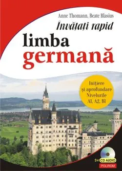 Invatati rapid limba germana. Initiere si aprofundare: nivelurile A1, A2, B1 3 x CD audio de Beate Blasius