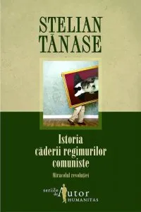 Istoria caderii regimurilor comuniste. Miracolul revolutiei de Stelian Tanase