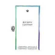 Libertatea anticilor si libertatea modernilor. Colectia zoon-politikon de Benjamin Constant