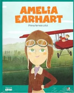 Micii eroi. Amelia Earhart. Prima femeie pilot.