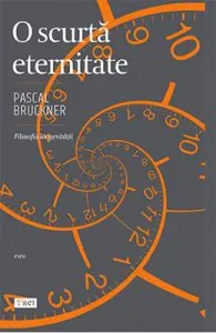 O scurta eternitate de Pascal Bruckner