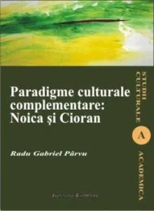 Paradigme culturale complementare: Noica si Cioran de Radu Gabriel Parvu