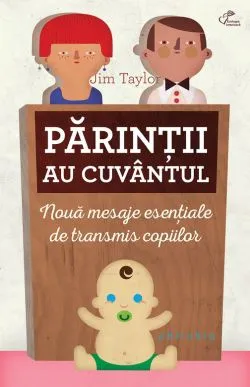 Parintii au cuvantul. Noua mesaje esentiale de transmis copiilor de Jim Taylor