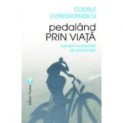 Pedaland prin viata. Jurnalul unui biciclist de cursa lunga de Codrut Constantinescu