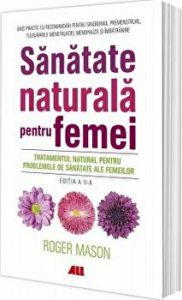 Sanatate naturala pentru femei. Tratamentul natural pentru problemele de sanatate ale femeilor