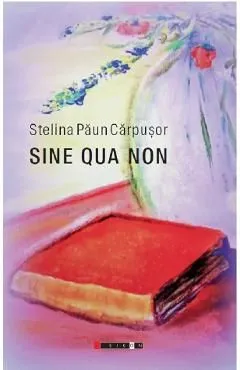 Sine qua non de Stelina Paun Carpusor