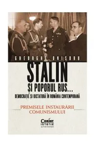 Stalin și poporul rus... Democrație și dictatură în România contemporană. Premisele instaurării comunismului (Vol. 1) de Gheorghe Onisoru