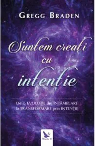 Suntem creati cu intentie de Gregg Braden